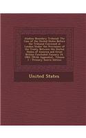 Alaskan Boundary Tribunal: The Case of the United States Before the Tribunal Convened at London Under the Provisions of the Treaty Between the Un