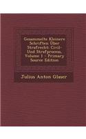 Gesammelte Kleinere Schriften Uber Strafrecht: Civil- Und Strafprocess, Volume 1 - Primary Source Edition