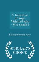 A Translation of Yoga-Vasishta-Laghu - (The Smaller) - Scholar's Choice Edition