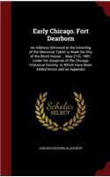 Early Chicago. Fort Dearborn: An Address Delivered at the Unveiling of the Memorial Tablet to Mark the Site of the Block-House ... May 21st, 1881, Under the Auspices of the Chica(English)