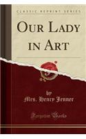 Our Lady in Art (Classic Reprint)