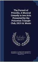 Pursuit of Priscilla. A Musical Comedy in two Acts Presented by the Princeton Triangle Club, 1913-14. Music