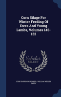 Corn Silage For Winter Feeding Of Ewes And Young Lambs, Volumes 145-152