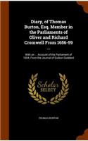 Diary, of Thomas Burton, Esq. Member in the Parliaments of Oliver and Richard Cromwell From 1656-59 ...: With an ... Account of the Parliament of 1654; From the Journal of Guibon Goddard