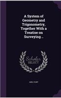 A System of Geometry and Trigonometry, Together with a Treatise on Surveying ..