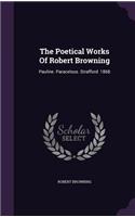 Poetical Works Of Robert Browning: Pauline. Paracelsus. Strafford. 1868