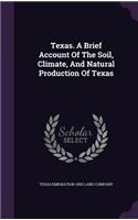 Texas. a Brief Account of the Soil, Climate, and Natural Production of Texas