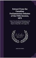 Extract From the Canadian Parliamentary Debates of the Fifth Session, 1872