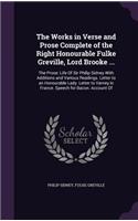 The Works in Verse and Prose Complete of the Right Honourable Fulke Greville, Lord Brooke ...: The Prose: Life Of Sir Philip Sidney With Additions and Various Readings. Letter to an Honourable Lady. Letter to Varney in France. Speech for Bacon