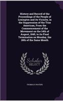 History and Record of the Proceedings of the People of Lexington and its Vicinity, in the Suppression of the True American, From the Commencement of the Movement on the 14th of August, 1845, to its Final Termination on Monday, the 18th of the Same