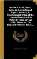 Border Wars of Texas; Being an Authentic and Popular Account, in Chronological Order, of the Long and Bitter Conflict Waged Between Savage Indian Tribes and the Pioneer Settlers of Texas ...