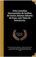 Ocho comedias desconocidas de Guillem de Castro, Damian Salustio do Poyo, Luis Velez de Guevara etc.