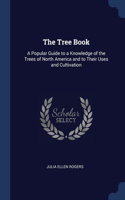 Tree Book: A Popular Guide to a Knowledge of the Trees of North America and to Their Uses and Cultivation