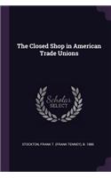 The Closed Shop in American Trade Unions