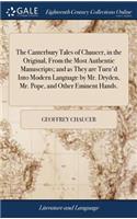 Canterbury Tales of Chaucer, in the Original, From the Most Authentic Manuscripts; and as They are Turn'd Into Modern Language by Mr. Dryden, Mr. Pope, and Other Eminent Hands.