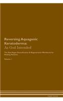 Reversing Aquagenic Keratoderma: As God Intended the Raw Vegan Plant-Based Detoxification & Regeneration Workbook for Healing Patients. Volume 1