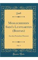 Moslicheddin Sadi's Lustgarten (Bostan), Vol. 1: Aus Dem Persischen Ã?bersetzt (Classic Reprint)