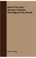 How'd You Do? - Strange Customs Throughout The World