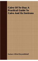Cairo of To-Day; A Practical Guide to Cairo and Its Environs