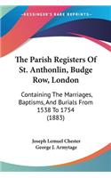 Parish Registers Of St. Anthonlin, Budge Row, London: Containing The Marriages, Baptisms, And Burials From 1538 To 1754 (1883)