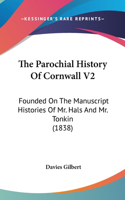 The Parochial History Of Cornwall V2: Founded On The Manuscript Histories Of Mr. Hals And Mr. Tonkin (1838)
