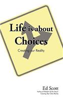 Life is about Choices: Creating our Reality