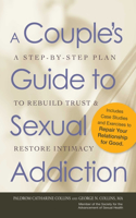 A Couple's Guide to Sexual Addiction: A Step-By-Step Plan to Rebuild Trust and Restore Intimacy