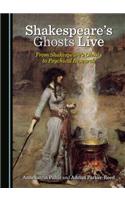 Shakespeare's Ghosts Live: From Shakespeare's Ghosts to Psychical Research