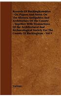 Records of Buckinghamshire - Or, Papers and Notes on the History, Antiquities and Architecture of the County - Together with Transactions of the Archi