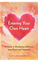 Entering Your Own Heart: A Guide to Developing Self Love, Inner Peace and Happiness