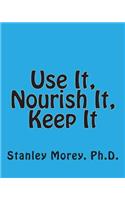 Use It, Nourish It, Keep It