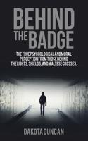 Behind the Badge: The True Psychological and Moral Perception from Those Behind the Lights, Shields, and Maltese Crosses.