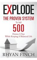 Explode: The Proven System To Sell 500 Homes A Year While Keeping A Balanced Life