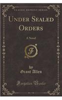 Under Sealed Orders: A Novel (Classic Reprint)