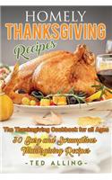 Homely Thanksgiving Recipes - The Thanksgiving Cookbook for All Ages: 30 Easy and Scrumptious Thanksgiving Recipes: (English)