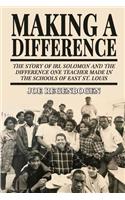Making a Difference: The Story of Irl Solomon and the Difference One Teacher Made in the Schools of East St. Louis