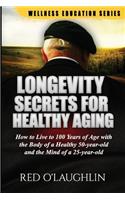 Longevity Secrets for Healthy Aging: How to Live to 100 Years of Age with the Body of a Healthy 50-Year-Old and the Brain of a 25-Year-Old(1 Wellness Education)