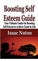 Boosting Self Esteem Guide: Your Ultimate Guide On Boosting Self Esteem to Achieve Goals In Life