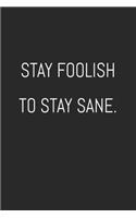Stay foolish to stay sane.