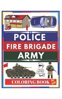 POLICE Fire Brigade Army Coloring Book For Kids: Police, Policemen, FBI Agents, Detectives, Police Cars, American Cops, Army, Soldiers, Military, Fireman, fire Brigady