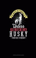Always Be Yourself Unless You Can Be A Husky Then Be A Husky: Perpetual Birthday Calendar(135 Perpetual Birthday Calendar)