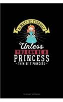 Always Be Yourself Unless You Can Be A Princess Then Be A Princess: To Do List Notebook