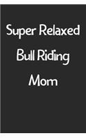 Super Relaxed Bull Riding Mom: Lined Journal, 120 Pages, 6 x 9, Funny Bull Riding Gift Idea, Black Matte Finish (Super Relaxed Bull Riding Mom Journal)