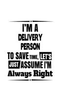 I'm A Delivery Person To Save Time, Let's Assume That I'm Always Right: Original Delivery Person Notebook, Journal Gift, Diary, Doodle Gift or Notebook - 6 x 9 Compact Size- 109 Blank Lined Pages