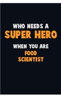 Who Need A SUPER HERO, When You Are Food Scientist: 6X9 Career Pride 120 pages Writing Notebooks