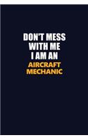 Don't Mess With Me Because I Am An Aircraft Mechanic