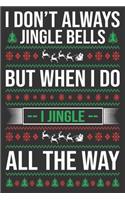 I don't always jingle bells but when I do I jingle all the way