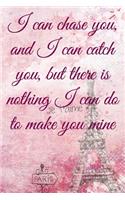 I can chase you, and I can catch you, but there is nothing I can do to make you mine
