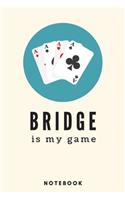 Bridge Is My Game Notebook - A5 Lined Notebook 6 x 9 inches (15.24 x 22.86 cm) - 120 pages