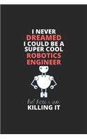 I Never Dreamed I Could Be A Super Cool Robotics Engineer But Here I Am Killing It